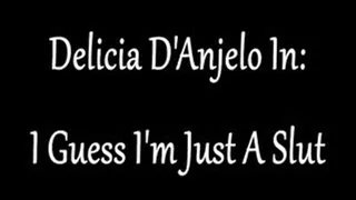 Delicia D'Anjelo In: I Guess I'm Just a Slut