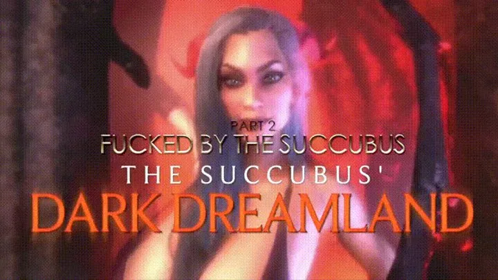 The Succubus' Dark Dreamland PART 2 Fucked