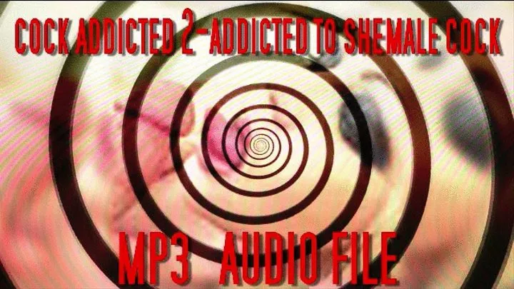 Cock Addicted 2- addicted to shemale cock MP3 audio only