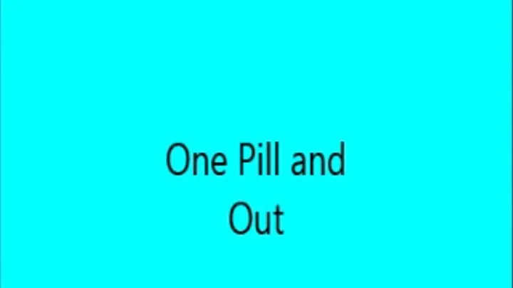 One Pill and Out