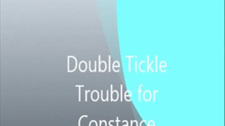 DBL TICKLE TROUBLE FOR CONSTANCE