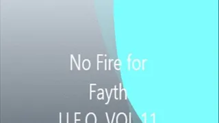 NO FIRE FOR FAYTH UFO VOL11