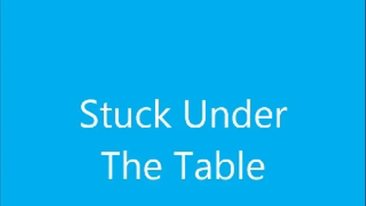 Stuck Under the Table