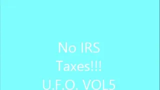 No IRS Taxes!!! UFO VOL 5