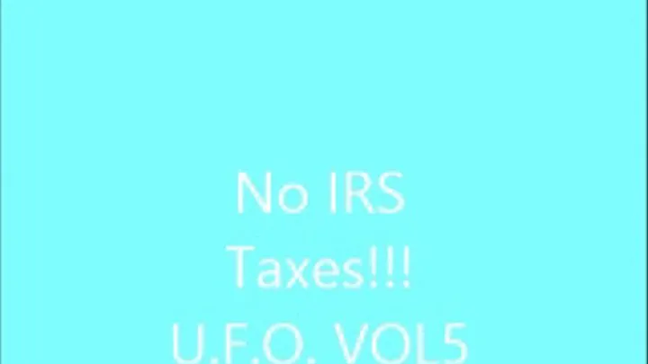 No IRS Taxes!!! UFO Vol 5