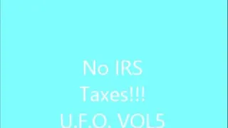 No IRS Taxes!!! UFO Vol 5