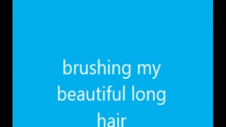 BRUSHING MY LONG BEAUTIFUL HAIR