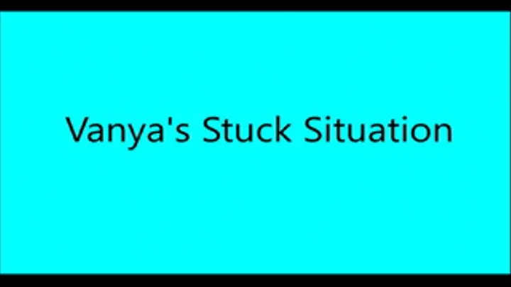 Vanya's Sticky Stuck Situation