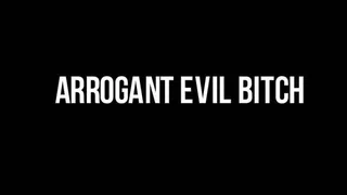 Arrogant evil bitch!