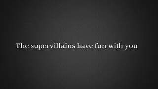 Custom -The supervillains have fun with you