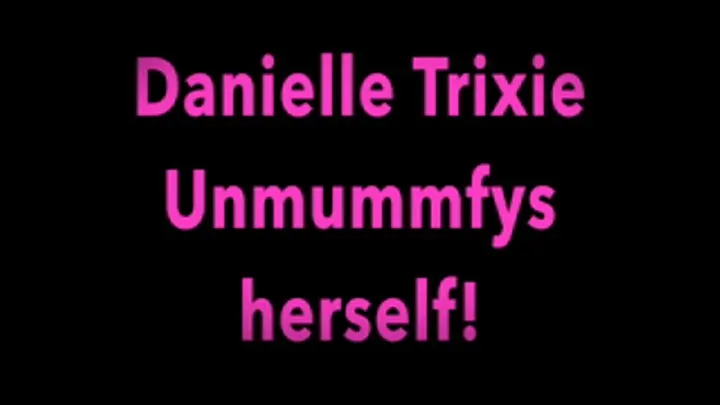 Danielle Trixie Un Mummys herself!