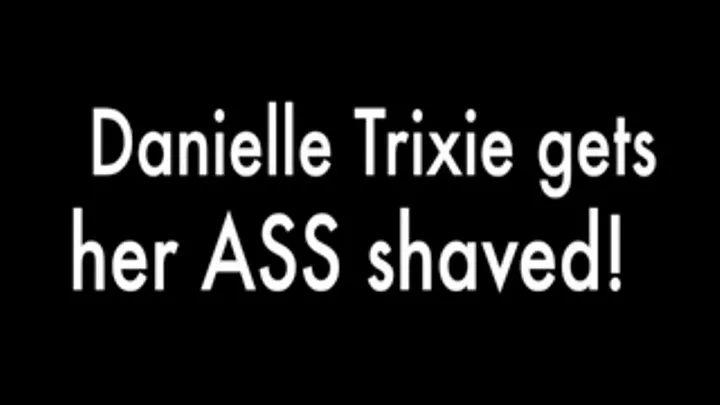 Danielle Trxie gets her Ass Crack and Asshole SHAVED!