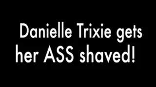 Danielle Trxie gets her Ass Crack and Asshole SHAVED!