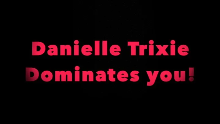 Danielle Trixie dominates and puts you in your place!