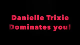 Danielle Trixie dominates and puts you in your place!