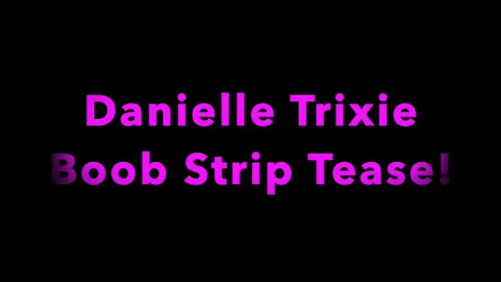 Danielle Trixie does a sexy strip tease for you, she shows off her tits and plays with them close up