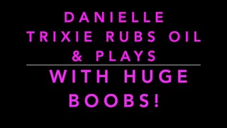 Danielle Trixie rubbing oil, squeezing, shaking, and massaging my huge boobs!