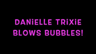 Danielle Trixie Blows bubbles for you while showing off her sexy body!