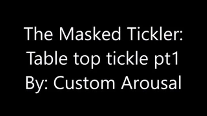 The Masked Tickler: Table Top Tickle pt 1