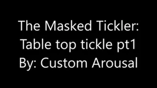 The Masked Tickler: Table Top Tickle pt 1