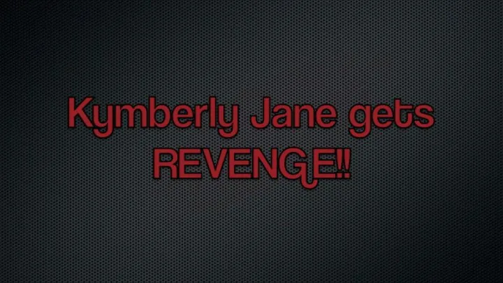 Kymberly Jane Gets REVENGE!