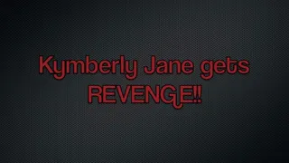 Kymberly Jane Gets REVENGE!