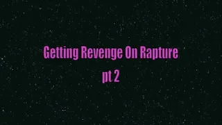 Getting Revenge On Rapture pt 2