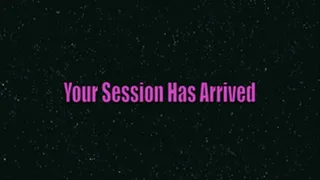 Your Session Has Arrived