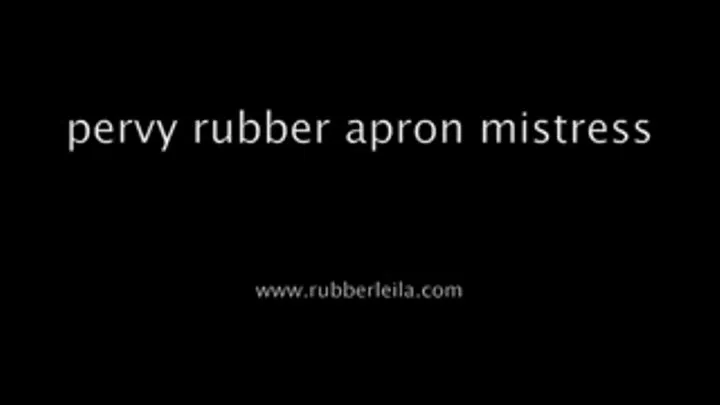 Pervy rubber apron mistress