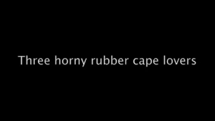 Three horny rubber cape lovers