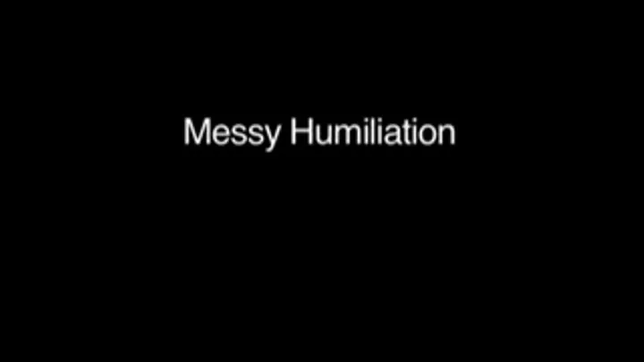 Messy humiliation