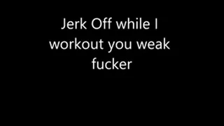 Watch me Workout while you Jerk Off