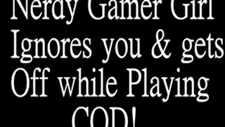 NERDY GAMER GIRL IGNORES YOU & GETS OFF WHILE PLAYING COD