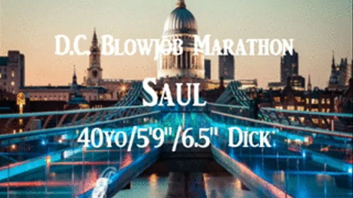 Saul- 40yo, 5'(" White Guy with 6.5" Dick-DC Blowjob Marathon