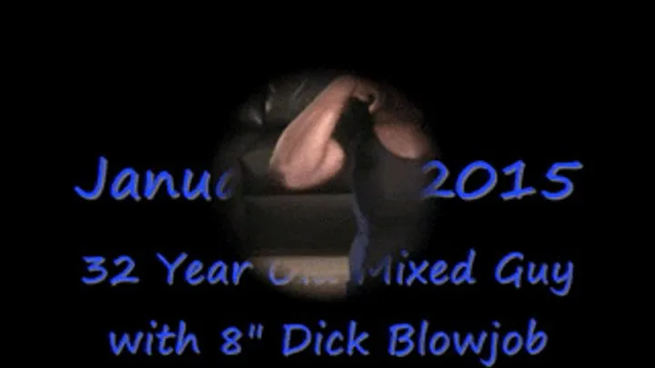 32 Year Old Mixed Guy with 8" Dick Blowjob- CAM Entire Clip