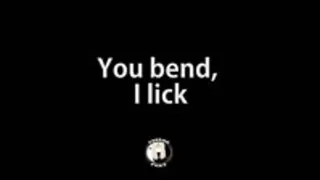 You bend, I lick