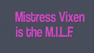 Mistress Vixen is the M.I.L.F.