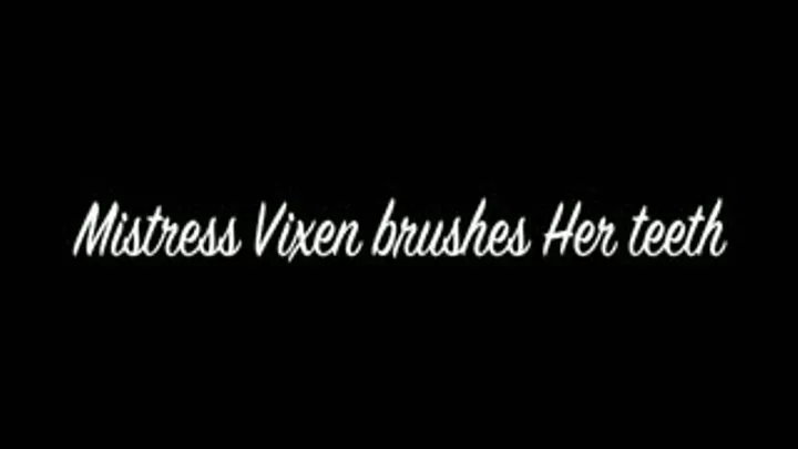 Mistress Vixen brushes Her teeth