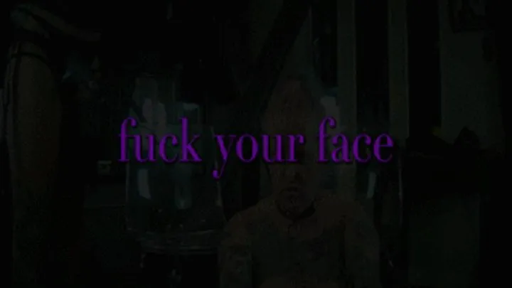 Fuck your face