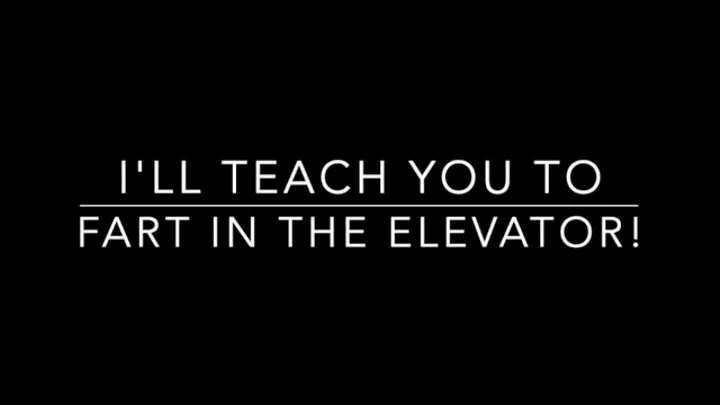 I'll teach you to fart in the elevator!