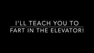 I'll teach you to fart in the elevator!