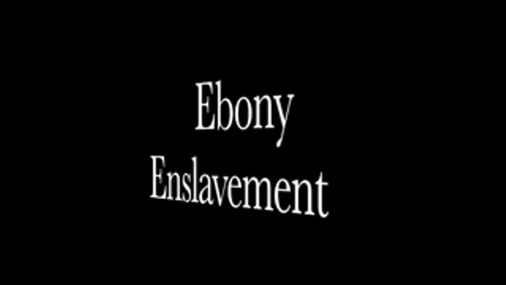 Ebony Enslavement!