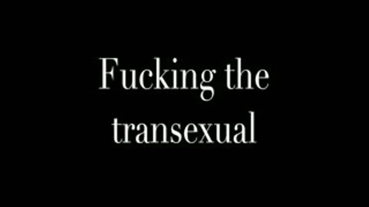 Fucking the transexual