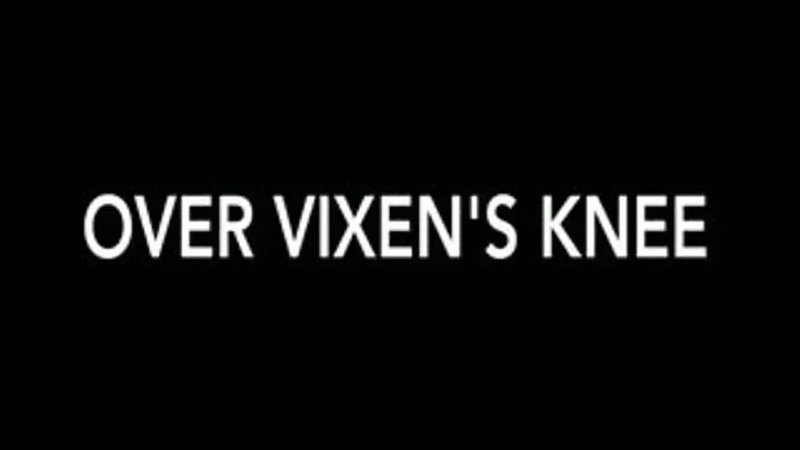 Over Vixen's knee