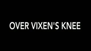 Over Vixen's knee