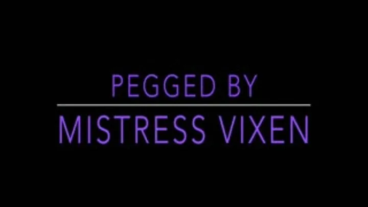 Pegged by Mistress Vixen