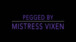 Pegged by Mistress Vixen