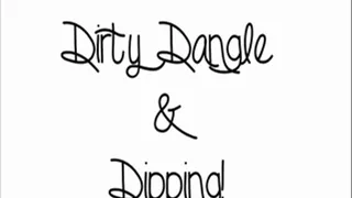 Dirty Dangle & Dipping!