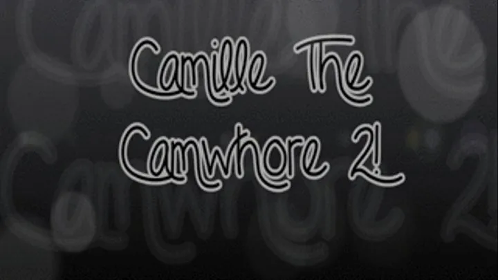 Camille The Camwhore 2!