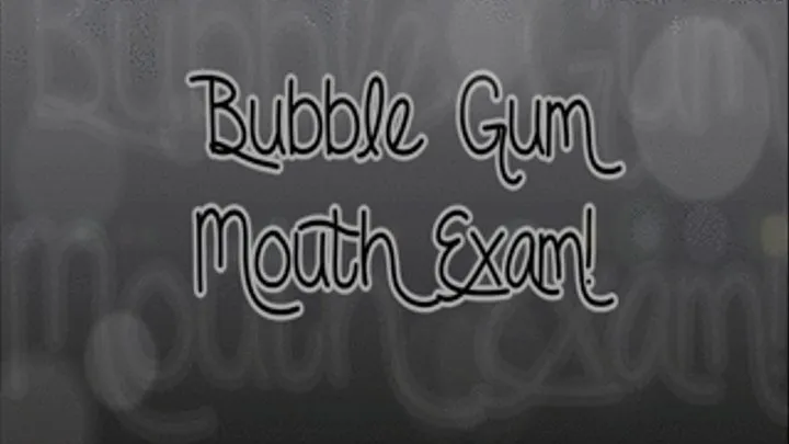 Bubble Gum Mouth Exam!